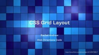 CSS Grid Layout
Rachel Andrew
Web Directions Code
https://www.ﬂickr.com/photos/djprmf/15495738517
 