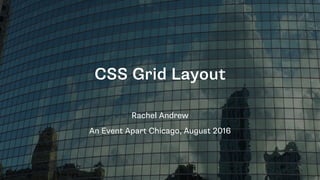 CSS Grid Layout
Rachel Andrew
An Event Apart Chicago, August 2016
 