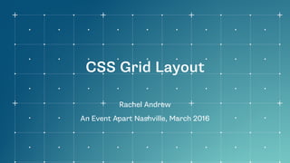 CSS Grid Layout
Rachel Andrew
An Event Apart Nashville, March 2016
 
