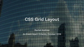 CSS Grid Layout
Rachel Andrew
An Event Apart Orlando, October 2016
 