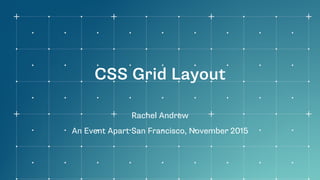 CSS Grid Layout
Rachel Andrew
An Event Apart San Francisco, November 2015
 