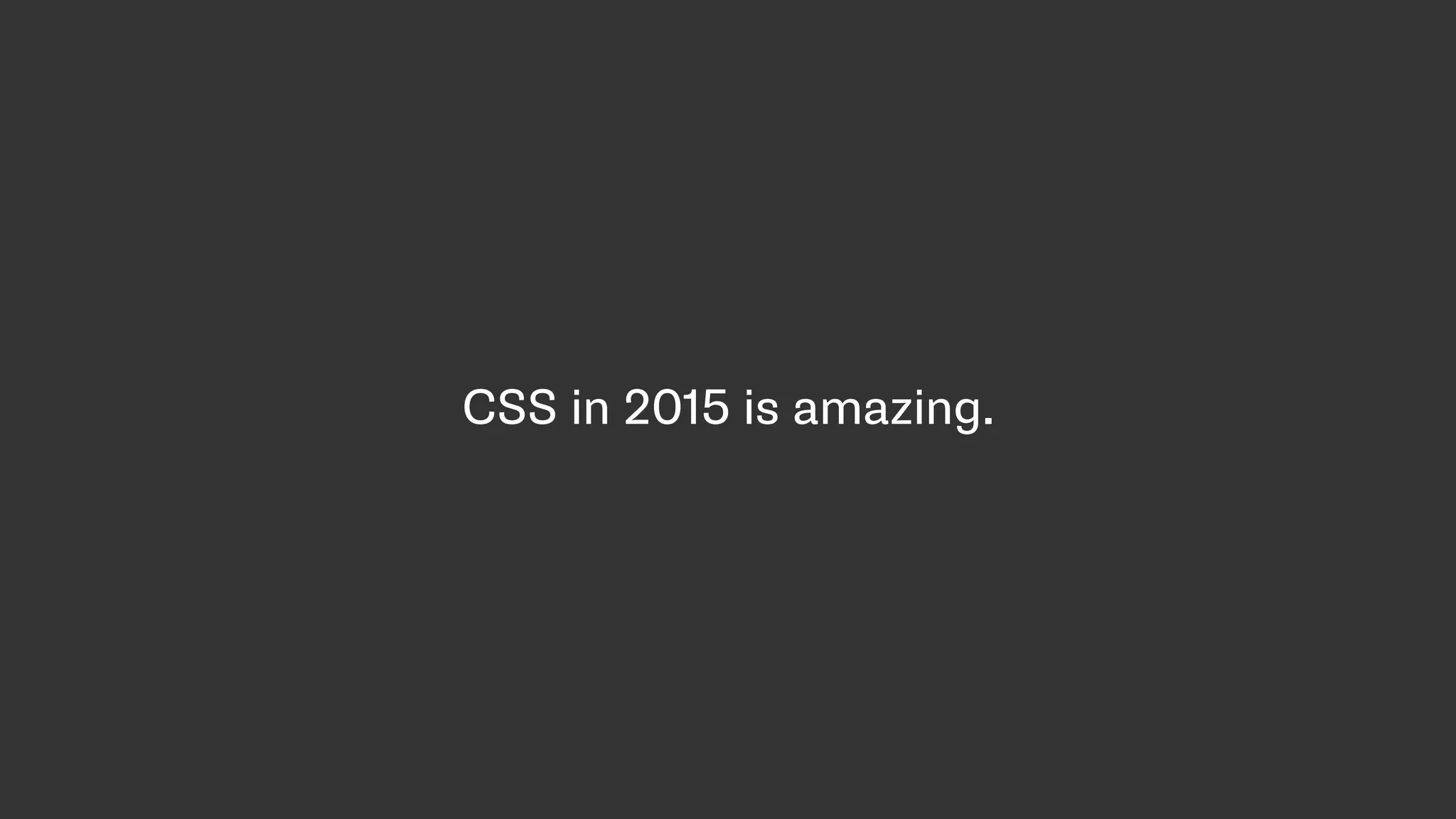 CSS in 2015 is amazing.
 