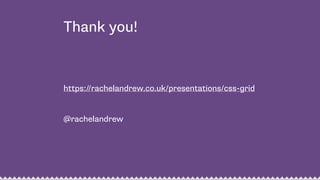 Thank you!
https://rachelandrew.co.uk/presentations/css-grid
@rachelandrew
 