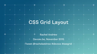 CSS Grid Layout
Rachel Andrew
Devoxx.be, November 2015
Tweet @rachelandrew #devoxx #cssgrid
 