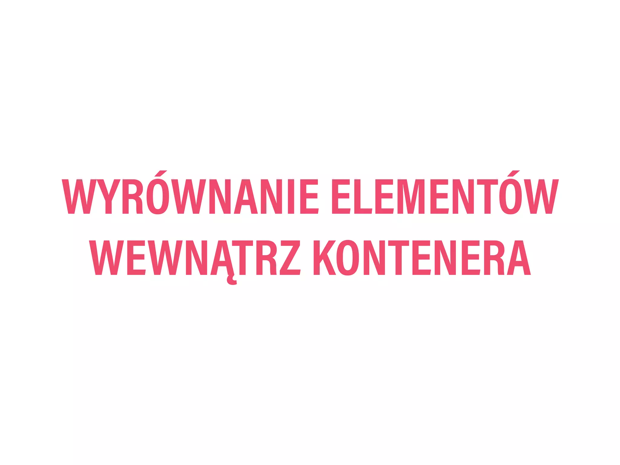 WYRÓWNANIE ELEMENTÓW
WEWNĄTRZ KONTENERA
 