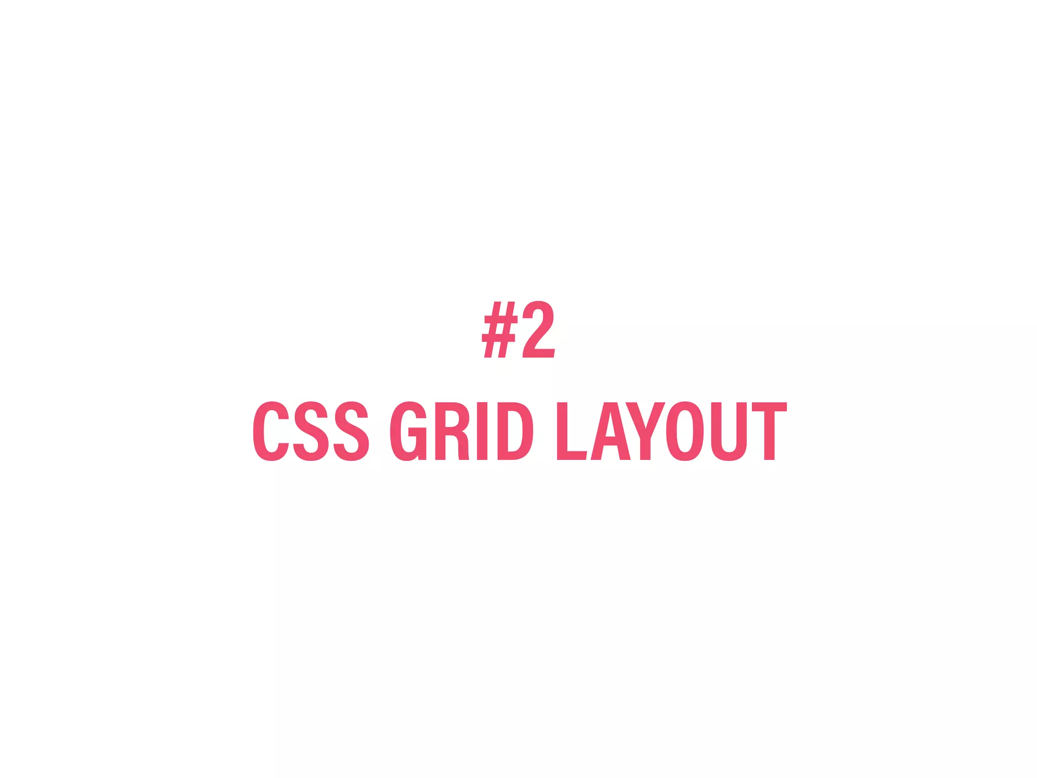 #2
CSS GRID LAYOUT
 
