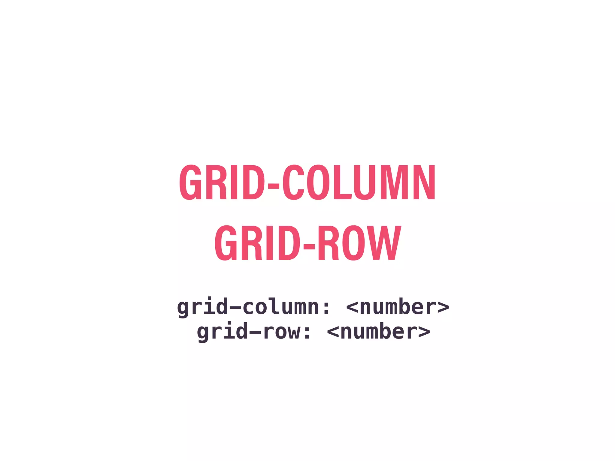 GRID-COLUMN
GRID-ROW
grid-column: <number>
grid-row: <number>
 
