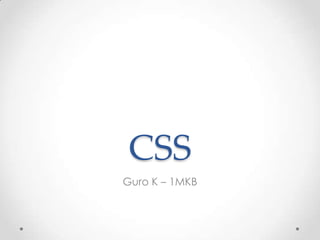 CSS
Guro K – 1MKB
 