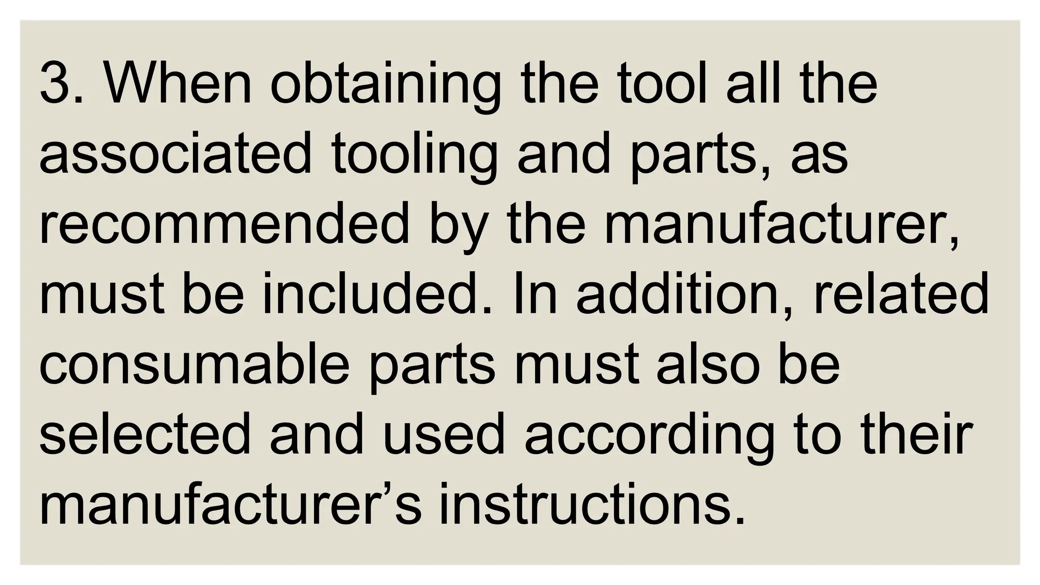 3. When obtaining the tool all the
associated tooling and parts, as
recommended by the manufacturer,
must be included. In addition, related
consumable parts must also be
selected and used according to their
manufacturer’s instructions.
 