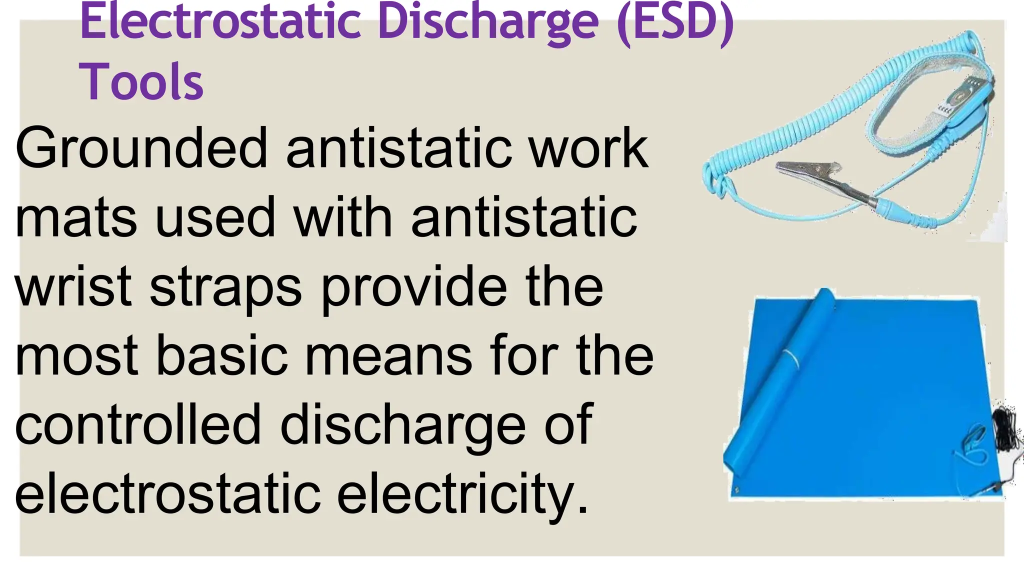 Electrostatic Discharge (ESD)
Tools
Grounded antistatic work
mats used with antistatic
wrist straps provide the
most basic means for the
controlled discharge of
electrostatic electricity.
 