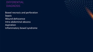 DIFFERENTIAL
DIAGNOSIS
Bowel necrosis and perforation
Sepsis
Wound dehiscence
Intra-abdominal abscess
Aspiration
Inflammatory bowel syndrome
 