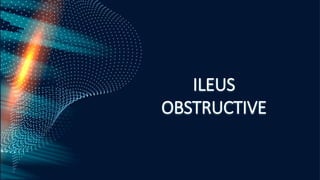 ILEUS
OBSTRUCTIVE
 