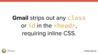 litmus ®
#LitmusLive
Gmail strips out any class
or id in the <head>,
requiring inline CSS.
 