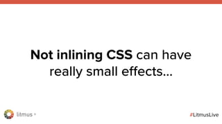 litmus ®
#LitmusLive
Not inlining CSS can have
really small effects…
 