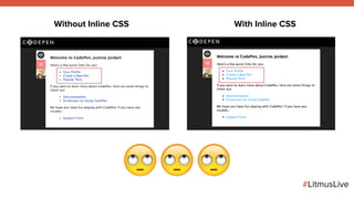 #LitmusLive
Without Inline CSS With Inline CSS
###
 