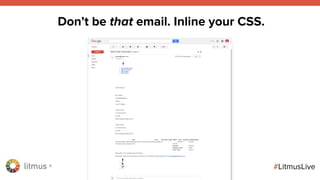 litmus ®
#LitmusLive
Don’t be that email. Inline your CSS.
 