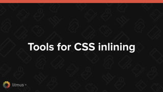 litmus ®
Tools for CSS inlining
 