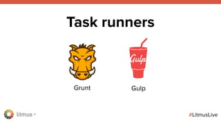 litmus ®
#LitmusLive
Grunt Gulp
Task runners
 