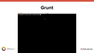 litmus ®
#LitmusLive
Grunt
 