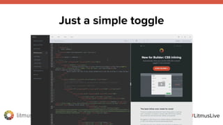 litmus ®
#LitmusLive
Just a simple toggle
 