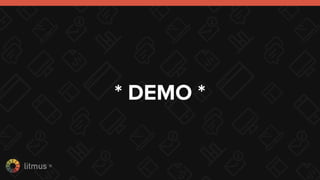 litmus ®
* DEMO *
 