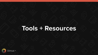 litmus ®
Tools + Resources
 