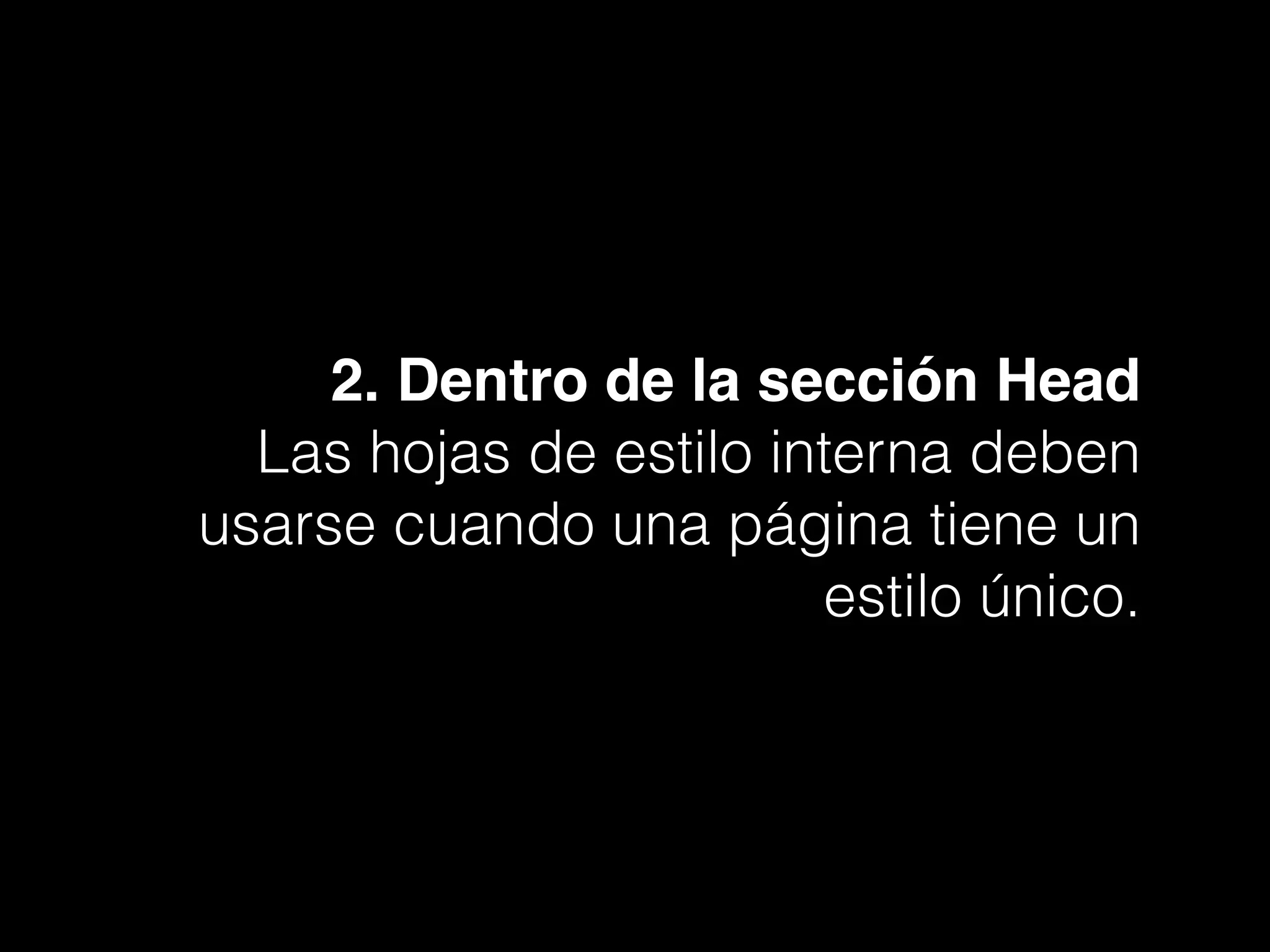 2. Dentro de la sección Head!
Las hojas de estilo interna deben
usarse cuando una página tiene un
estilo único.
 