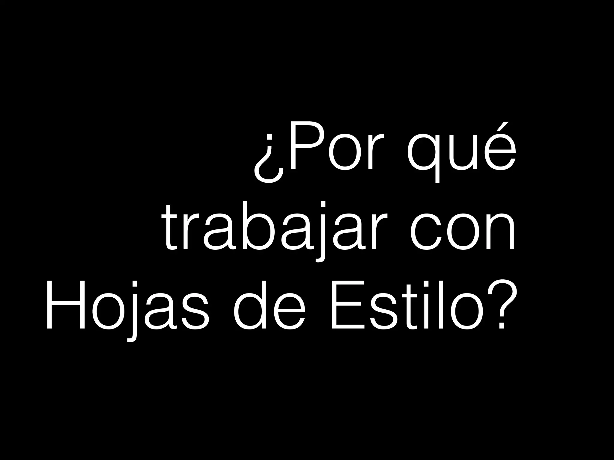 ¿Por qué
trabajar con
Hojas de Estilo?
 