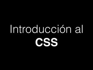 Introducción al
CSS
 