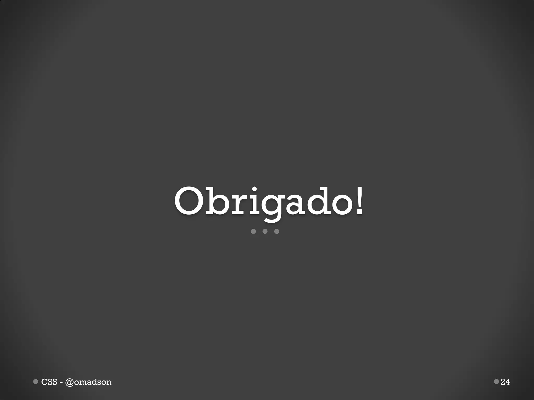 Obrigado!



CSS - @omadson               24
 