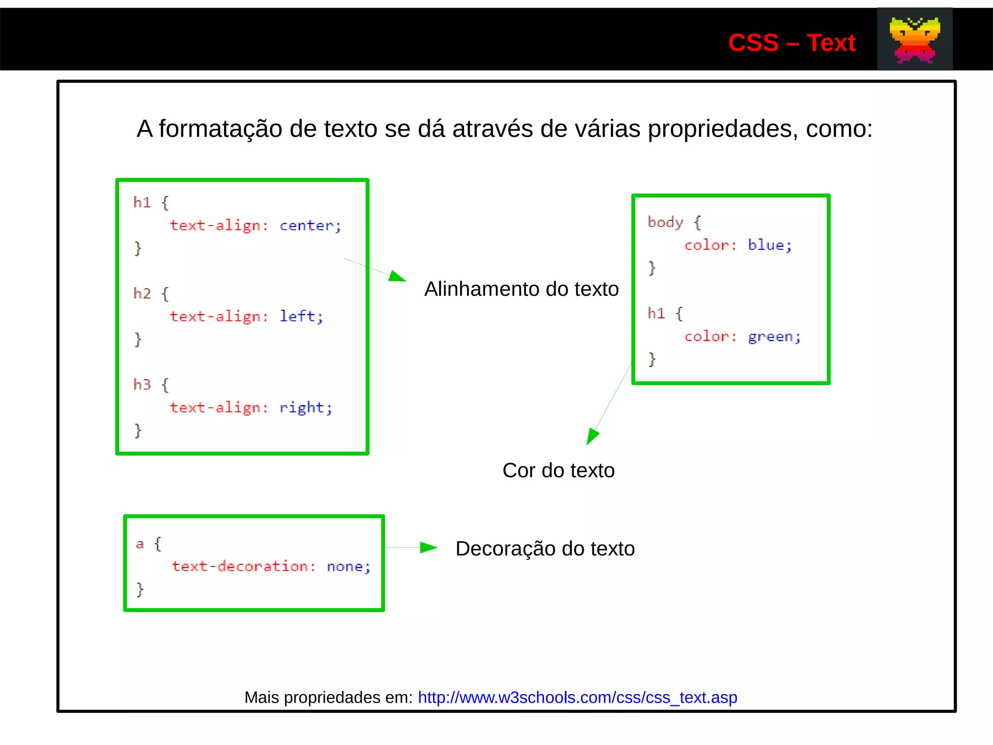 CSS – Text
A formatação de texto se dá através de várias propriedades, como:
Alinhamento do texto
Cor do texto
Decoração do texto
Mais propriedades em: http://www.w3schools.com/css/css_text.asp
 