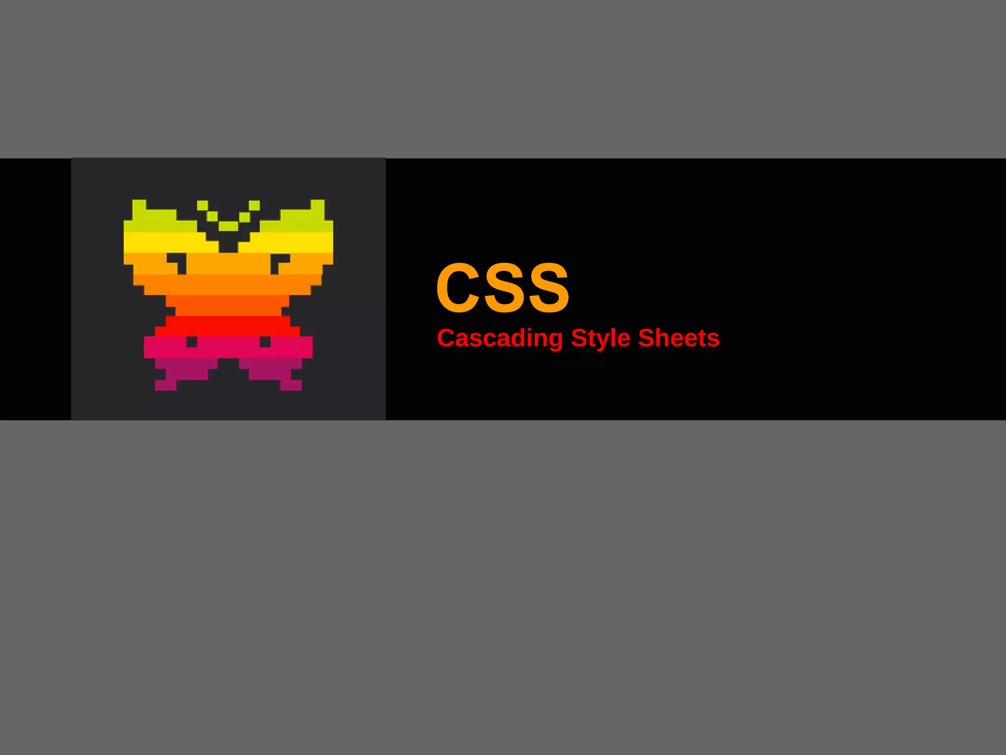 CSS
Cascading Style Sheets
 