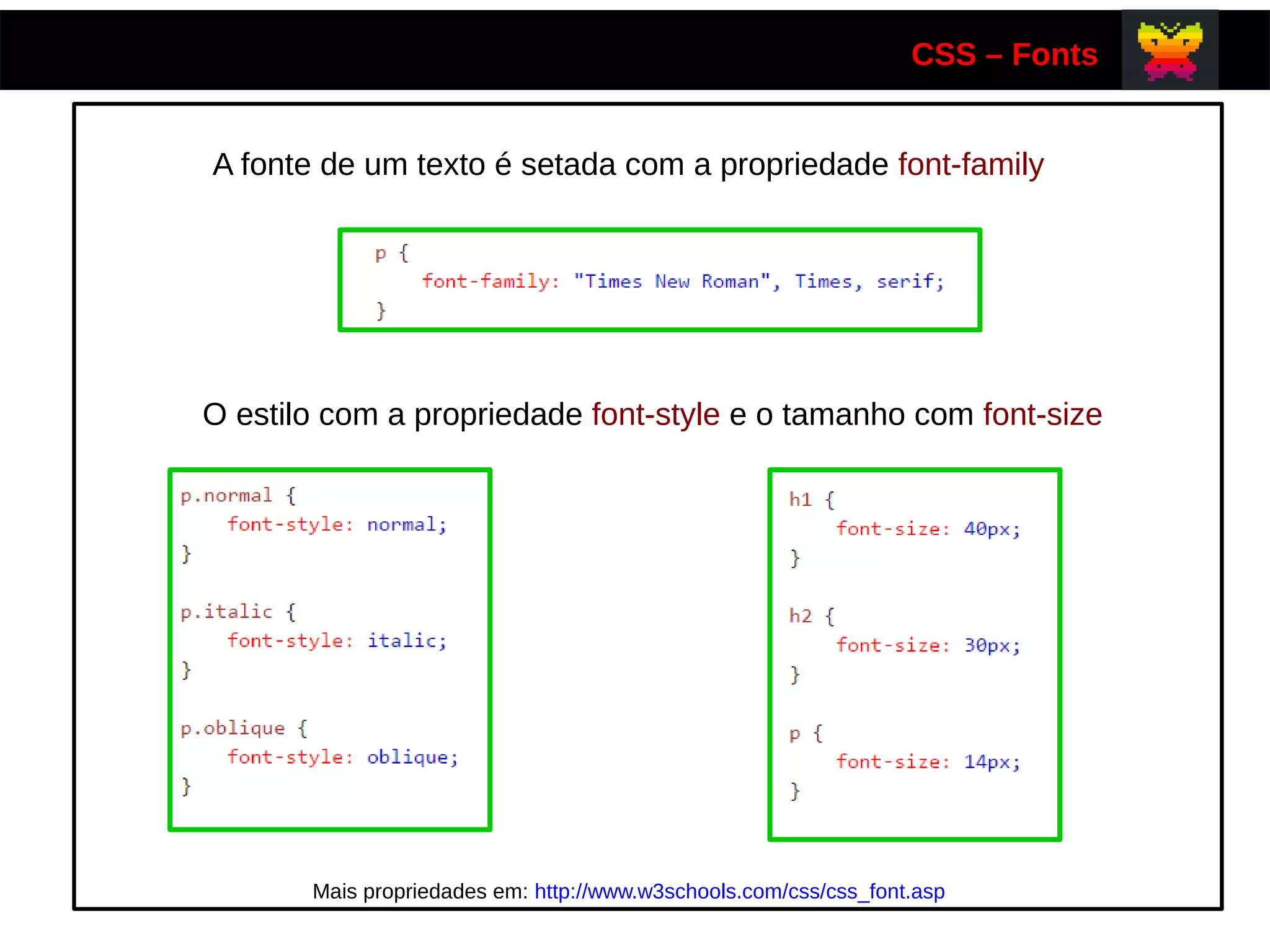 CSS – Fonts
A fonte de um texto é setada com a propriedade font-family
O estilo com a propriedade font-style e o tamanho com font-size
Mais propriedades em: http://www.w3schools.com/css/css_font.asp
 