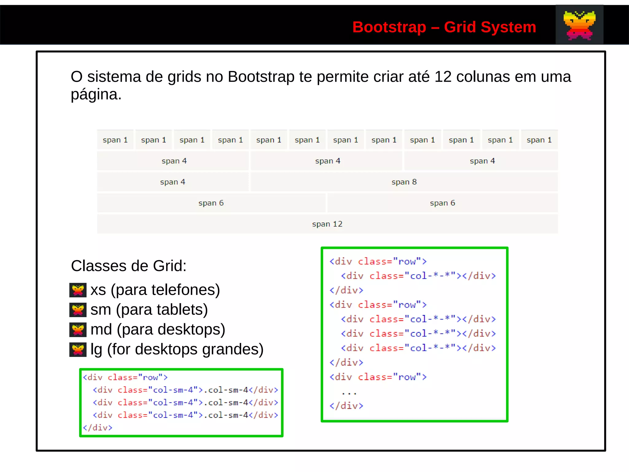 Bootstrap – Grid System
O sistema de grids no Bootstrap te permite criar até 12 colunas em uma
página.
Classes de Grid:
xs (para telefones)
sm (para tablets)
md (para desktops)
lg (for desktops grandes)
 