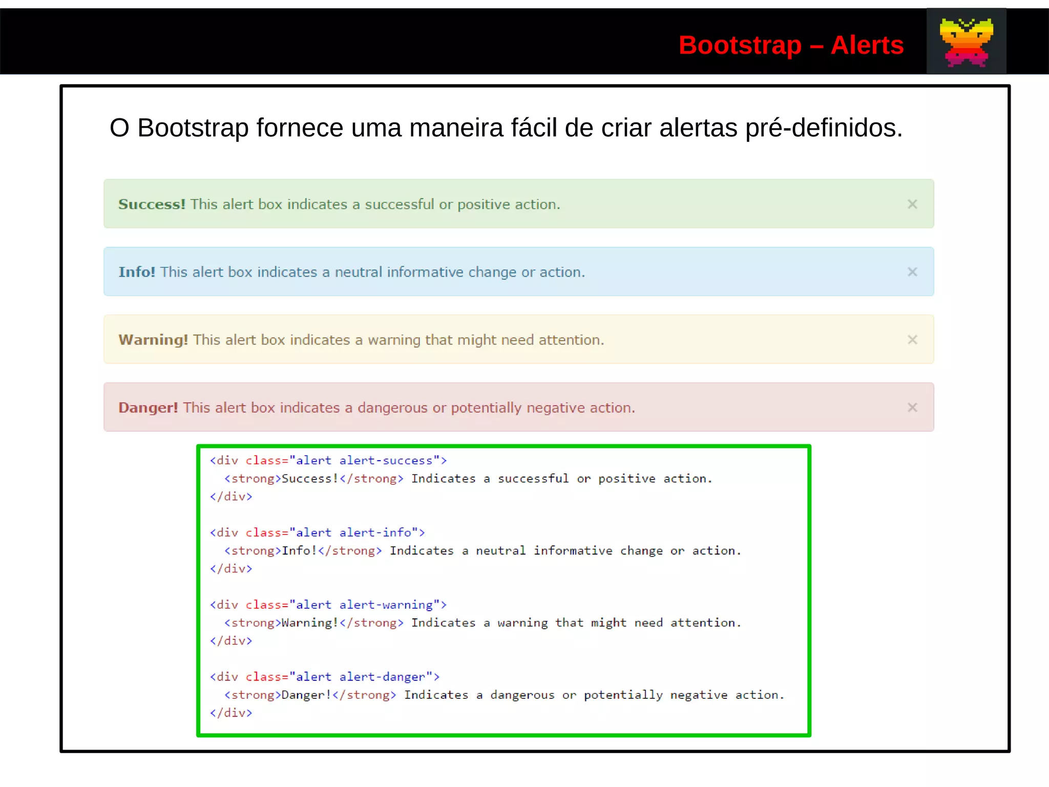 Bootstrap – Alerts
O Bootstrap fornece uma maneira fácil de criar alertas pré-definidos.
 