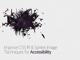 Improve CSS IR & Sprites Image 
Techniques for Accessibility 
 