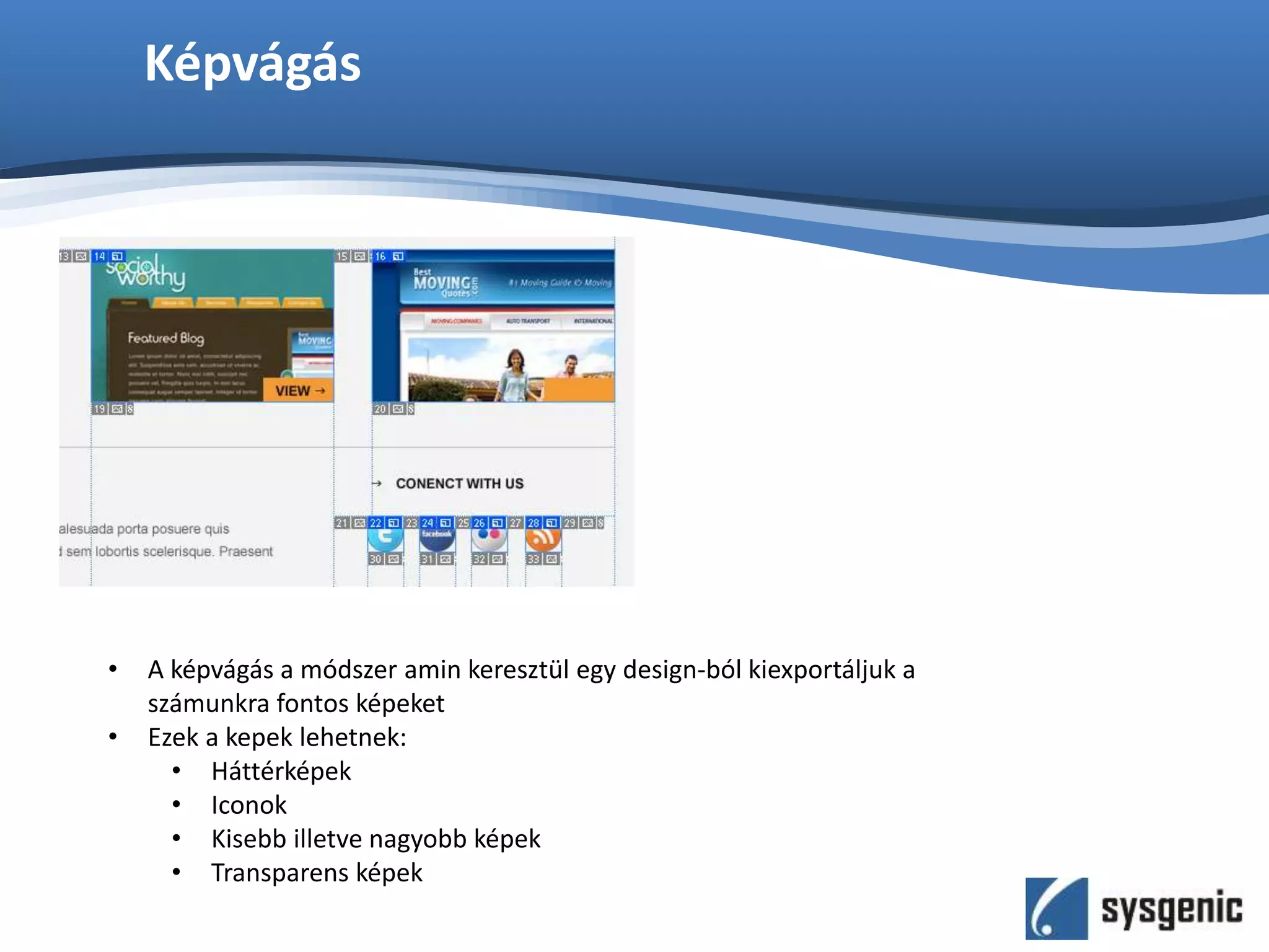 Képvágás
• A képvágás a módszer amin keresztül egy design-ból kiexportáljuk a
számunkra fontos képeket
• Ezek a kepek lehetnek:
• Háttérképek
• Iconok
• Kisebb illetve nagyobb képek
• Transparens képek
 