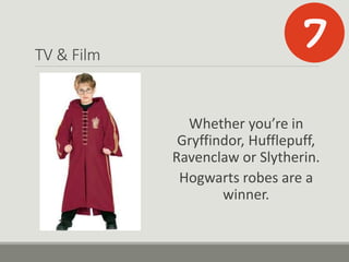TV & Film
Whether you’re in
Gryffindor, Hufflepuff,
Ravenclaw or Slytherin.
Hogwarts robes are a
winner.
 