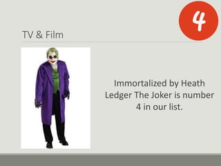 TV & Film
Immortalized by Heath
Ledger The Joker is number
4 in our list.
 