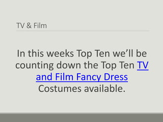 TV & Film
In this weeks Top Ten we’ll be
counting down the Top Ten TV
and Film Fancy Dress
Costumes available.
 