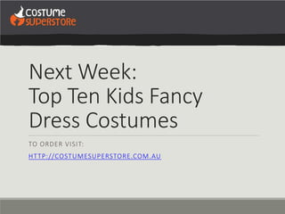Next Week:
Top Ten Kids Fancy
Dress Costumes
TO ORDER VISIT:
HTTP://COSTUMESUPERSTORE.COM.AU
 