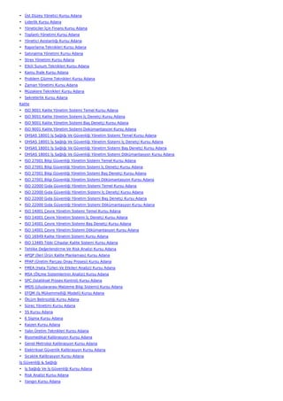 • Üst Düzey Yönetici Kursu Adana
• Liderlik Kursu Adana
• Yöneticiler İçin Finans Kursu Adana
• Toplantı Yönetimi Kursu Adana
• Yönetici Asistanlığı Kursu Adana
• Raporlama Teknikleri Kursu Adana
• Satınalma Yönetimi Kursu Adana
• Stres Yönetimi Kursu Adana
• Etkili Sunum Teknikleri Kursu Adana
• Kamu İhale Kursu Adana
• Problem Çözme Teknikleri Kursu Adana
• Zaman Yönetimi Kursu Adana
• Müzakere Teknikleri Kursu Adana
• Sekreterlik Kursu Adana
Kalite
• ISO 9001 Kalite Yönetim Sistemi Temel Kursu Adana
• ISO 9001 Kalite Yönetim Sistemi İç Denetçi Kursu Adana
• ISO 9001 Kalite Yönetim Sistemi Baş Denetçi Kursu Adana
• ISO 9001 Kalite Yönetim Sistemi Dokümantasyon Kursu Adana
• OHSAS 18001 İş Sağlığı Ve Güvenliği Yönetim Sistemi Temel Kursu Adana
• OHSAS 18001 İş Sağlığı Ve Güvenliği Yönetim Sistemi İç Denetçi Kursu Adana
• OHSAS 18001 İş Sağlığı Ve Güvenliği Yönetim Sistemi Baş Denetçi Kursu Adana
• OHSAS 18001 İş Sağlığı Ve Güvenliği Yönetim Sistemi Dökümantasyon Kursu Adana
• ISO 27001 Bilgi Güvenliği Yönetim Sistemi Temel Kursu Adana
• ISO 27001 Bilgi Güvenliği Yönetim Sistemi İç Denetçi Kursu Adana
• ISO 27001 Bilgi Güvenliği Yönetim Sistemi Baş Denetçi Kursu Adana
• ISO 27001 Bilgi Güvenliği Yönetim Sistemi Dökümantasyon Kursu Adana
• ISO 22000 Gıda Güvenliği Yönetim Sistemi Temel Kursu Adana
• ISO 22000 Gıda Güvenliği Yönetim Sistemi İç Denetçi Kursu Adana
• ISO 22000 Gıda Güvenliği Yönetim Sistemi Baş Denetçi Kursu Adana
• ISO 22000 Gıda Güvenliği Yönetim Sistemi Dökümantasyon Kursu Adana
• ISO 14001 Çevre Yönetim Sistemi Temel Kursu Adana
• ISO 14001 Çevre Yönetim Sistemi İç Denetçi Kursu Adana
• ISO 14001 Çevre Yönetim Sistemi Baş Denetçi Kursu Adana
• ISO 14001 Çevre Yönetim Sistemi Dökümantasyon Kursu Adana
• ISO 16949 Kalite Yönetim Sistemi Kursu Adana
• ISO 13485 Tıbbi Cihazlar Kalite Sistemi Kursu Adana
• Tehlike Değerlendirme Ve Risk Analizi Kursu Adana
• APQP (İleri Ürün Kalite Planlaması) Kursu Adana
• PPAP (Üretim Parçası Onay Prosesi) Kursu Adana
• FMEA (Hata Türleri Ve Etkileri Analizi) Kursu Adana
• MSA (Ölçme Sistemlerinin Analizi) Kursu Adana
• SPC (İstatiksel Proses Kontrol) Kursu Adana
• IMDS (Uluslararası Malzeme Bilgi Sistemi) Kursu Adana
• EFQM (İş Mükemmelliği Modeli) Kursu Adana
• Ölçüm Belirsizliği Kursu Adana
• Süreç Yönetimi Kursu Adana
• 5S Kursu Adana
• 6 Sigma Kursu Adana
• Kaizen Kursu Adana
• Yalın Üretim Teknikleri Kursu Adana
• Biyomedikal Kalibrasyon Kursu Adana
• Genel Metroloji Kalibrasyon Kursu Adana
• Elektriksel Güvenlik Kalibrasyon Kursu Adana
• Sıcaklık Kalibrasyon Kursu Adana
İş Güvenliği & Sağlığı
• İş Sağlığı Ve İş Güvenliği Kursu Adana
• Risk Analizi Kursu Adana
• Yangın Kursu Adana
 