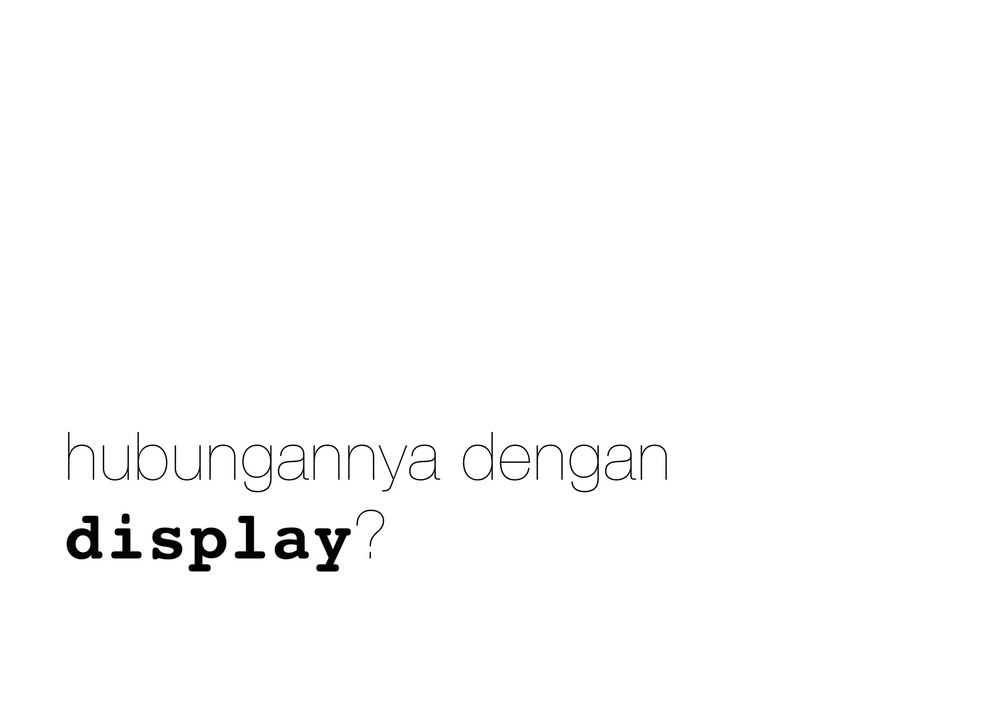 hubungannya dengan
display?
 