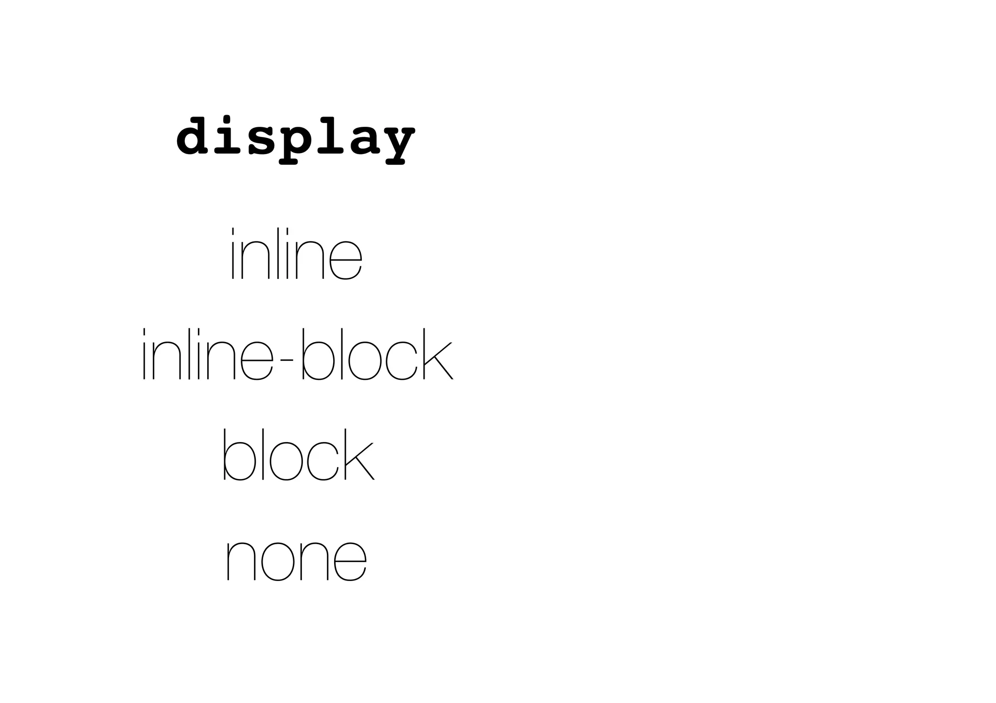 display
inline
inline-block
block
none
 