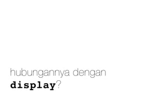hubungannya dengan
display?
 