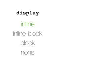 display
inline
inline-block
block
none
 