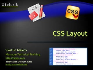 CSS Layout

Svetlin Nakov
Manager Technical Training
http://nakov.com
Telerik Web Design Course
html5course.telerik.com
 