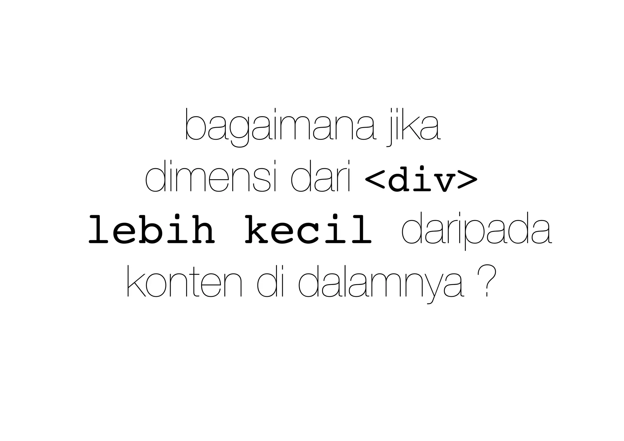 bagaimana jika
dimensi dari <div>
lebih kecil daripada
konten di dalamnya ?