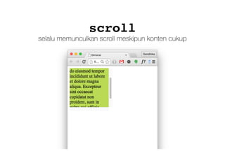 scroll
selalu memunculkan scroll meskipun konten cukup
 