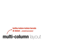 multi-column layout
ketika kolom-kolom berada
di dalam .container
 